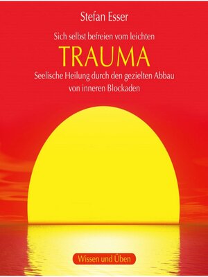 cover image of Trauma--Sich selbst befreien vom leichten Trauma--seelische Heilung durch den gezielten Abbau von inneren Blockaden (ungekürzt)